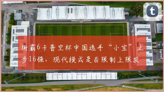 街霸6卡普空杯中国选手“小宝”止步16强,现代模式是否限制上限发挥?